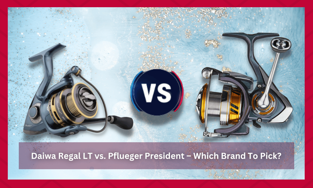 daiwa regal lt vs pflueger president