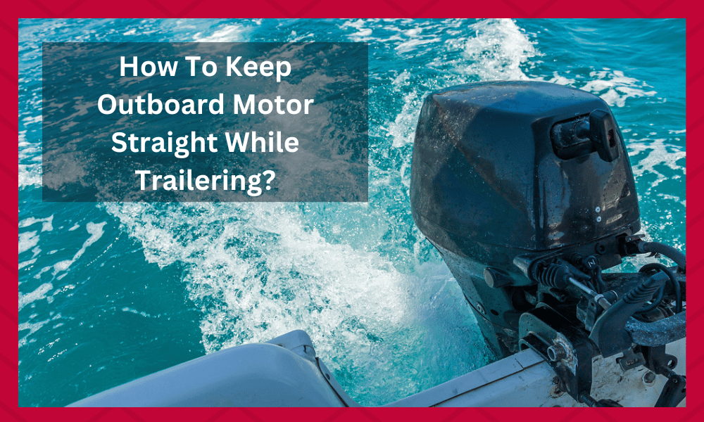 how to keep outboard motor straight while trailering